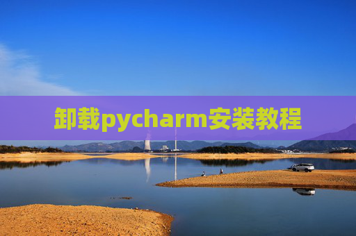 卸载pycharm安装教程